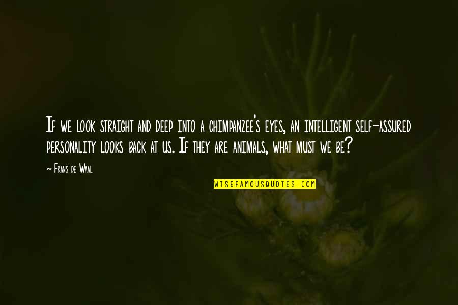 Intelligent And Intelligence Quotes By Frans De Waal: If we look straight and deep into a
