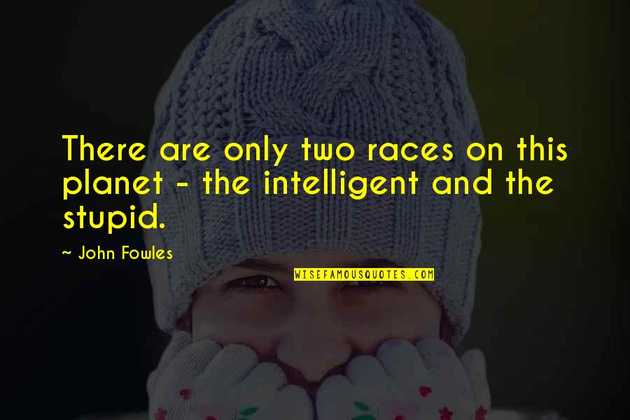 Intelligent And Intelligence Quotes By John Fowles: There are only two races on this planet