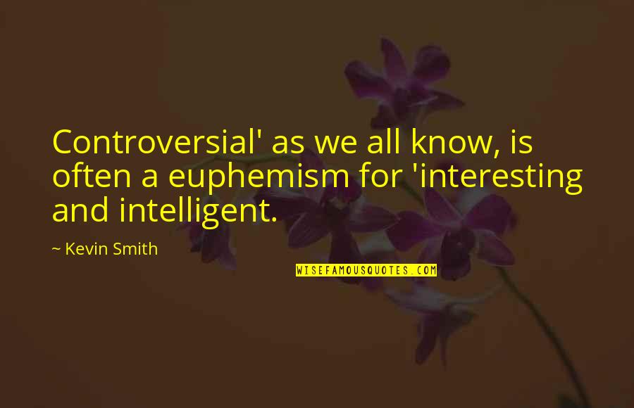 Intelligent And Intelligence Quotes By Kevin Smith: Controversial' as we all know, is often a