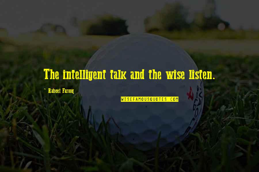 Intelligent And Intelligence Quotes By Raheel Farooq: The intelligent talk and the wise listen.