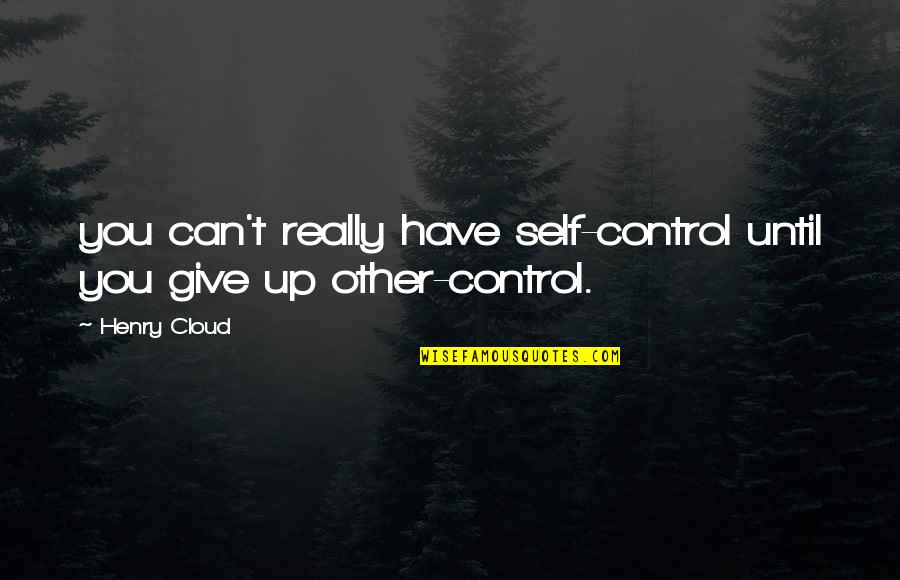 Intelligent And Interesting Quotes By Henry Cloud: you can't really have self-control until you give