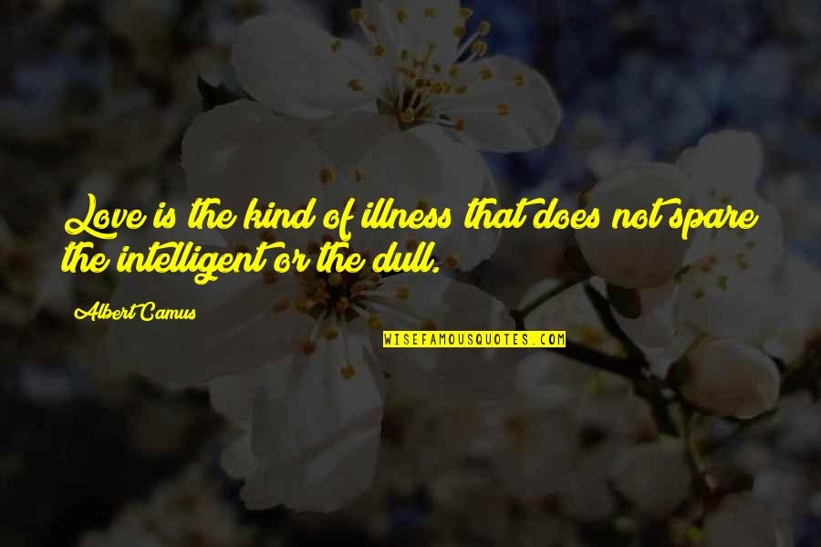 Intelligent And Love Quotes By Albert Camus: Love is the kind of illness that does