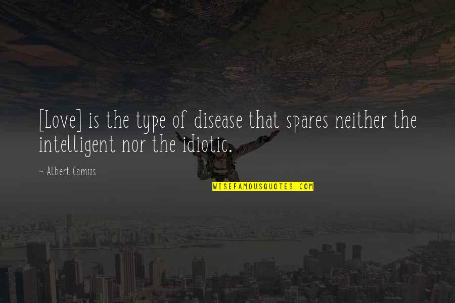 Intelligent And Love Quotes By Albert Camus: [Love] is the type of disease that spares