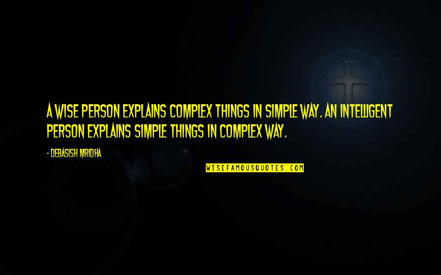 Intelligent And Love Quotes By Debasish Mridha: A wise person explains complex things in simple