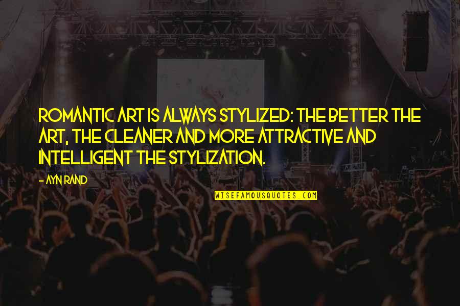 Intelligent And Romantic Quotes By Ayn Rand: Romantic art is always stylized: the better the