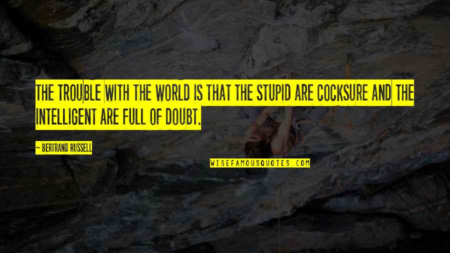 Intelligent And Stupid Quotes By Bertrand Russell: The trouble with the world is that the