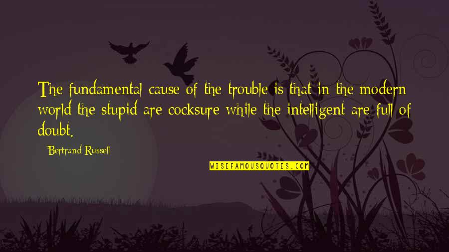 Intelligent And Stupid Quotes By Bertrand Russell: The fundamental cause of the trouble is that