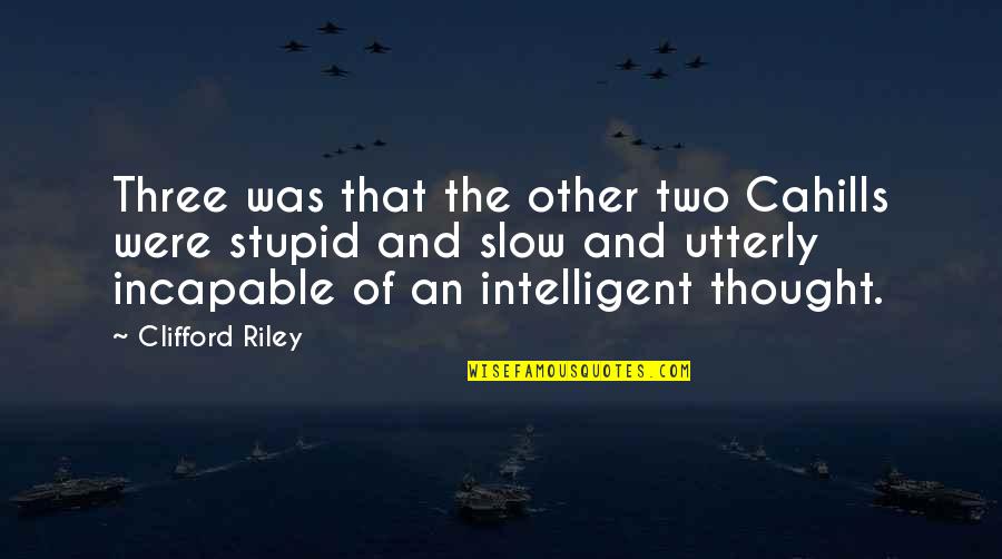 Intelligent And Stupid Quotes By Clifford Riley: Three was that the other two Cahills were