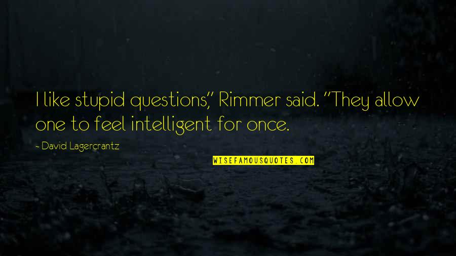 Intelligent And Stupid Quotes By David Lagercrantz: I like stupid questions," Rimmer said. "They allow