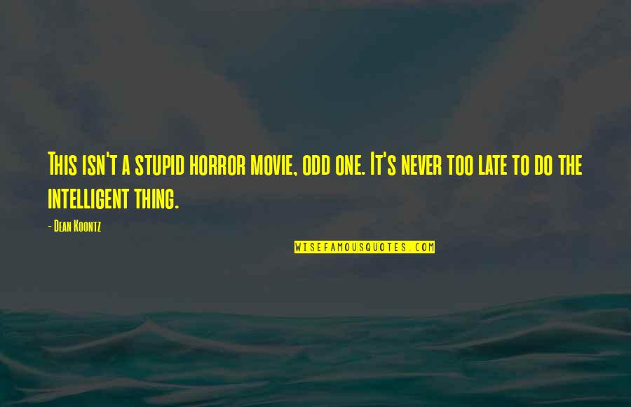Intelligent And Stupid Quotes By Dean Koontz: This isn't a stupid horror movie, odd one.
