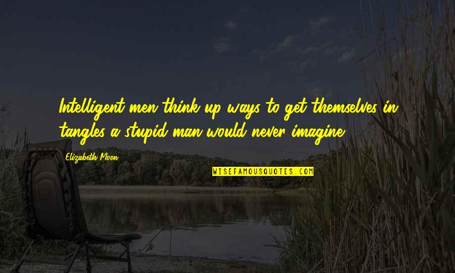 Intelligent And Stupid Quotes By Elizabeth Moon: Intelligent men think up ways to get themselves