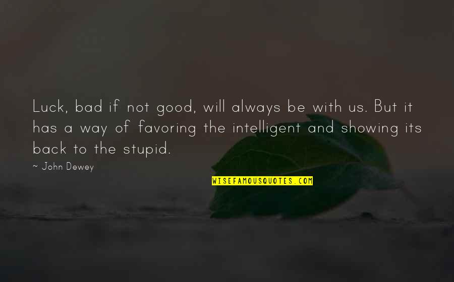 Intelligent And Stupid Quotes By John Dewey: Luck, bad if not good, will always be