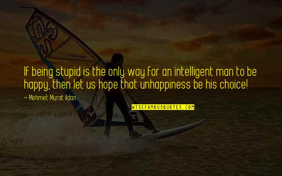 Intelligent And Stupid Quotes By Mehmet Murat Ildan: If being stupid is the only way for