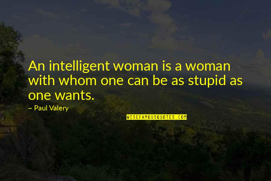 Intelligent And Stupid Quotes By Paul Valery: An intelligent woman is a woman with whom