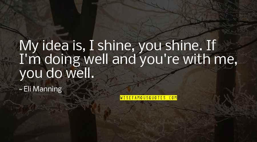 Intelligent And Witty Quotes By Eli Manning: My idea is, I shine, you shine. If