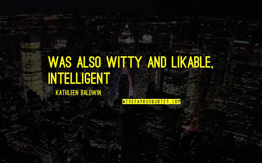 Intelligent And Witty Quotes By Kathleen Baldwin: was also witty and likable, intelligent
