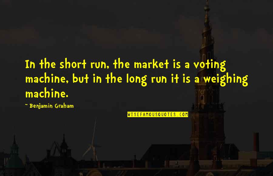 Intelligent Business Quotes By Benjamin Graham: In the short run, the market is a