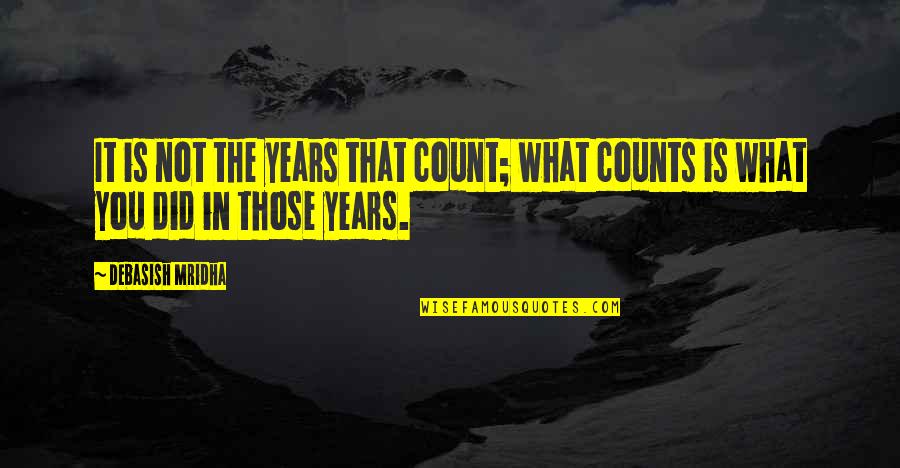 Intelligent Conversations Quotes By Debasish Mridha: It is not the years that count; what