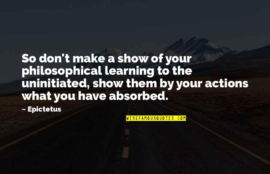 Intelligent Conversations Quotes By Epictetus: So don't make a show of your philosophical