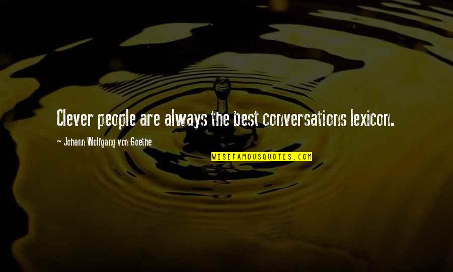 Intelligent Conversations Quotes By Johann Wolfgang Von Goethe: Clever people are always the best conversations lexicon.