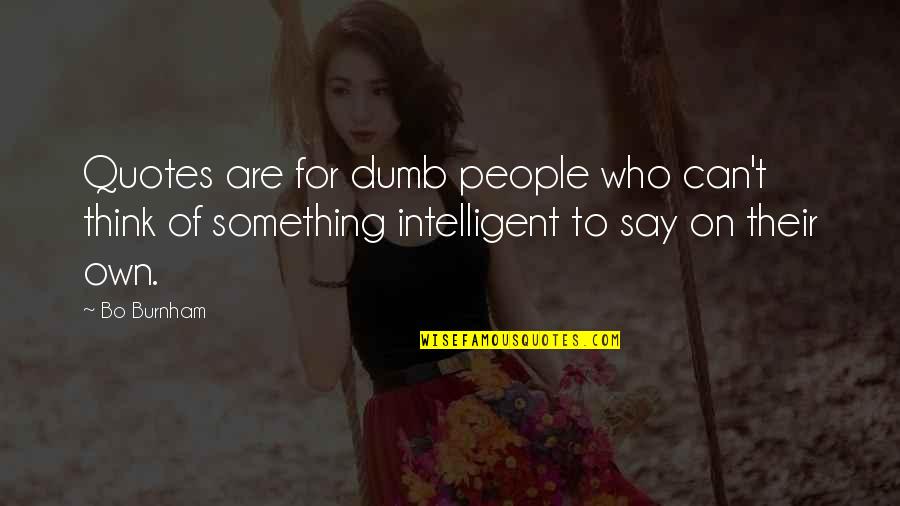Intelligent Dumb Quotes By Bo Burnham: Quotes are for dumb people who can't think