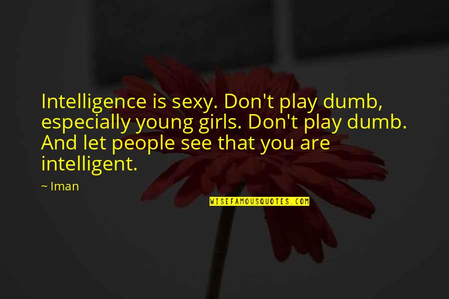 Intelligent Dumb Quotes By Iman: Intelligence is sexy. Don't play dumb, especially young