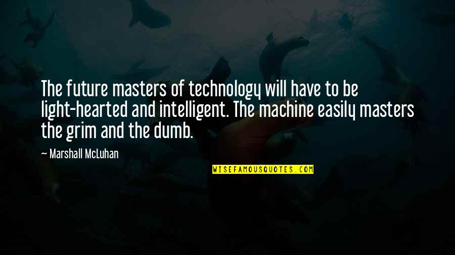 Intelligent Dumb Quotes By Marshall McLuhan: The future masters of technology will have to