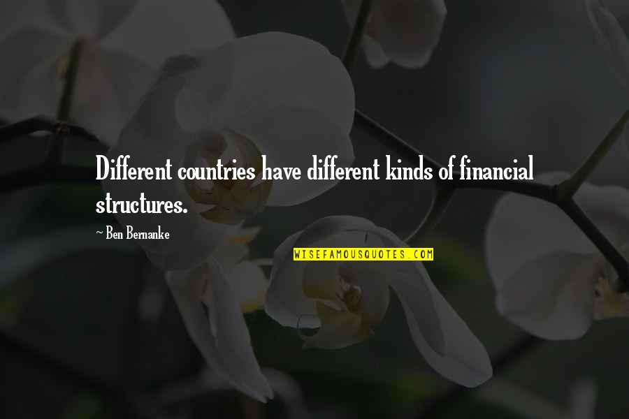 Intelligent Friend Quotes By Ben Bernanke: Different countries have different kinds of financial structures.