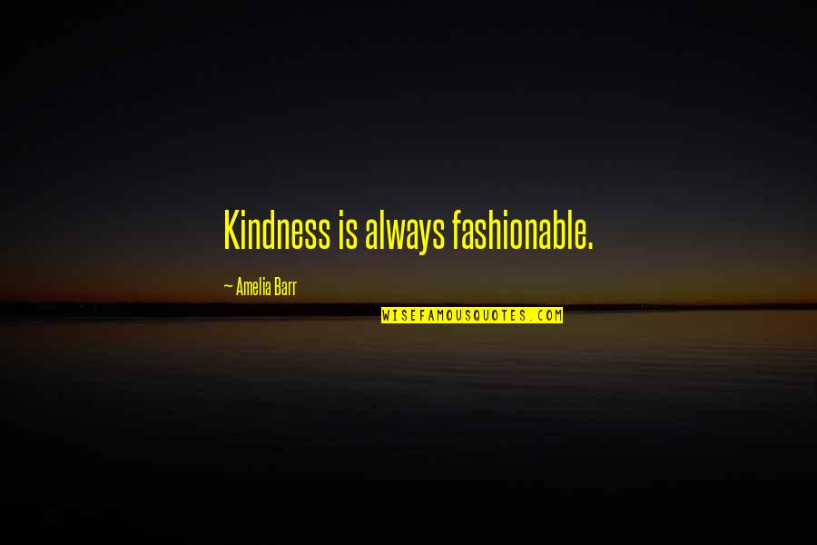 Intelligent Friends Quotes By Amelia Barr: Kindness is always fashionable.