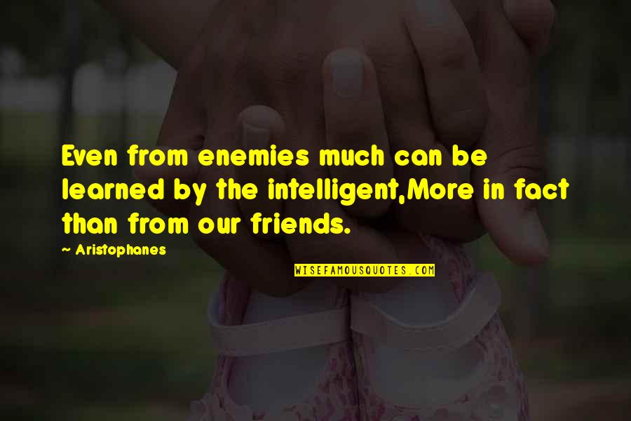 Intelligent Friends Quotes By Aristophanes: Even from enemies much can be learned by