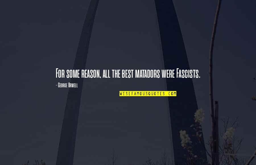 Intelligent Friends Quotes By George Orwell: For some reason, all the best matadors were