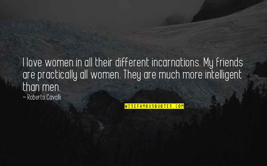 Intelligent Friends Quotes By Roberto Cavalli: I love women in all their different incarnations.