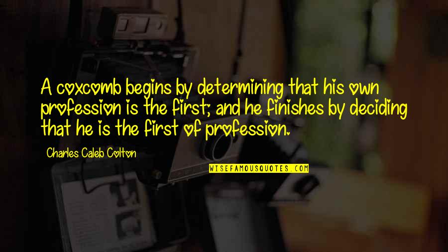 Intelligent Graduation Quotes By Charles Caleb Colton: A coxcomb begins by determining that his own