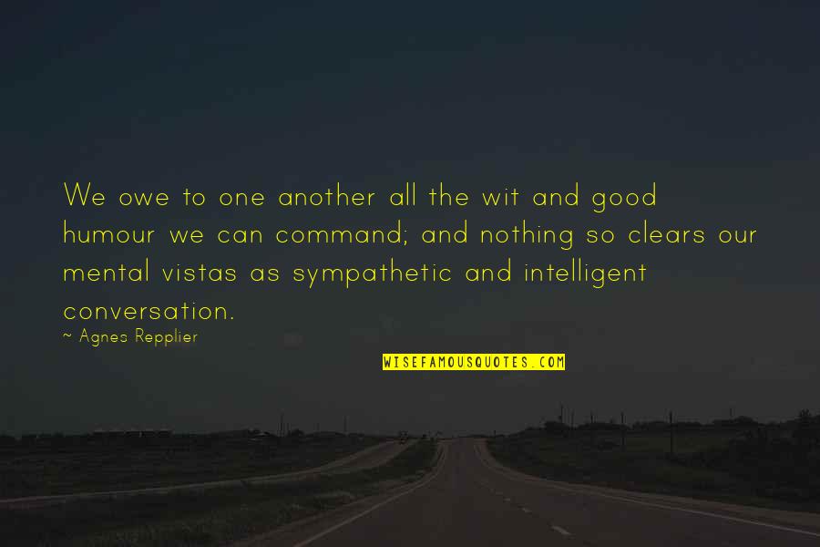 Intelligent Humour Quotes By Agnes Repplier: We owe to one another all the wit Intelligent Humour Quotes By Agnes Repplier: We owe to one another all the wit