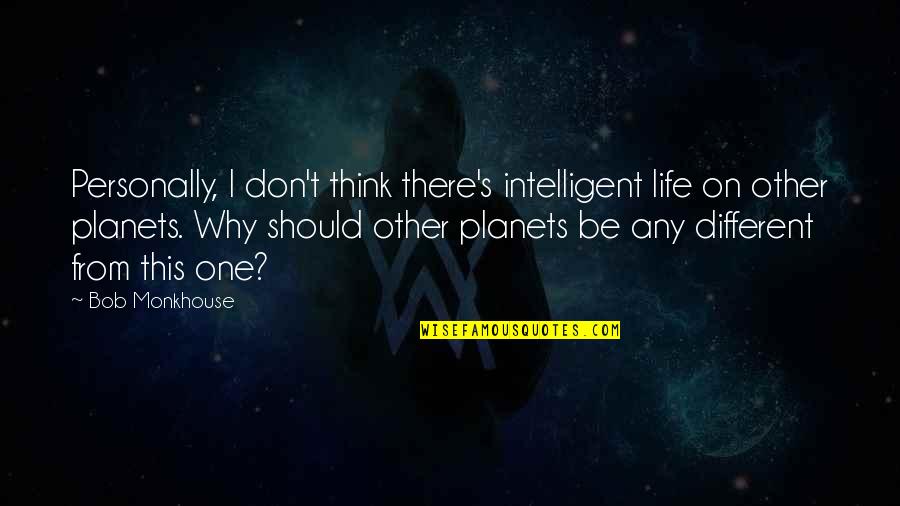 Intelligent Humour Quotes By Bob Monkhouse: Personally, I don't think there's intelligent life on