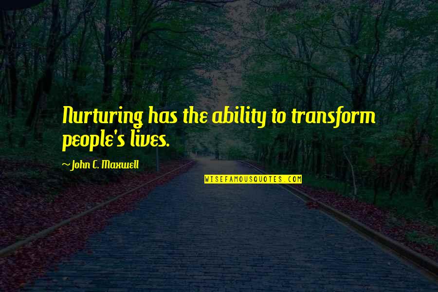 Intelligent Humour Quotes By John C. Maxwell: Nurturing has the ability to transform people's lives.