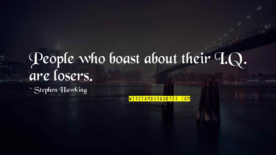 Intelligent Life Forms Quotes By Stephen Hawking: People who boast about their I.Q. are losers.