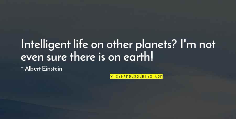 Intelligent Life On Other Planets Quotes By Albert Einstein: Intelligent life on other planets? I'm not even