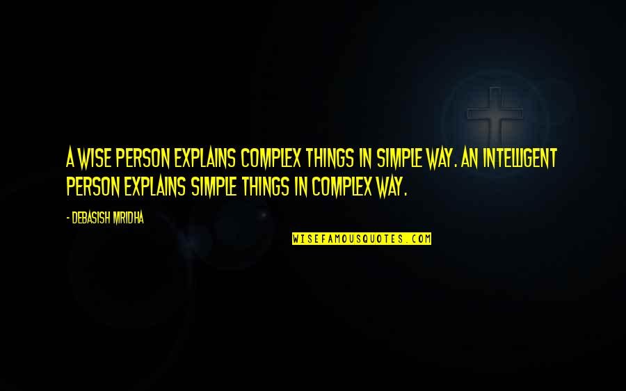 Intelligent Love Life Quotes By Debasish Mridha: A wise person explains complex things in simple