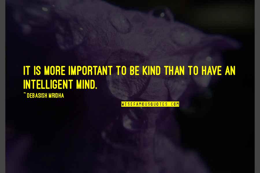Intelligent Love Life Quotes By Debasish Mridha: It is more important to be kind than