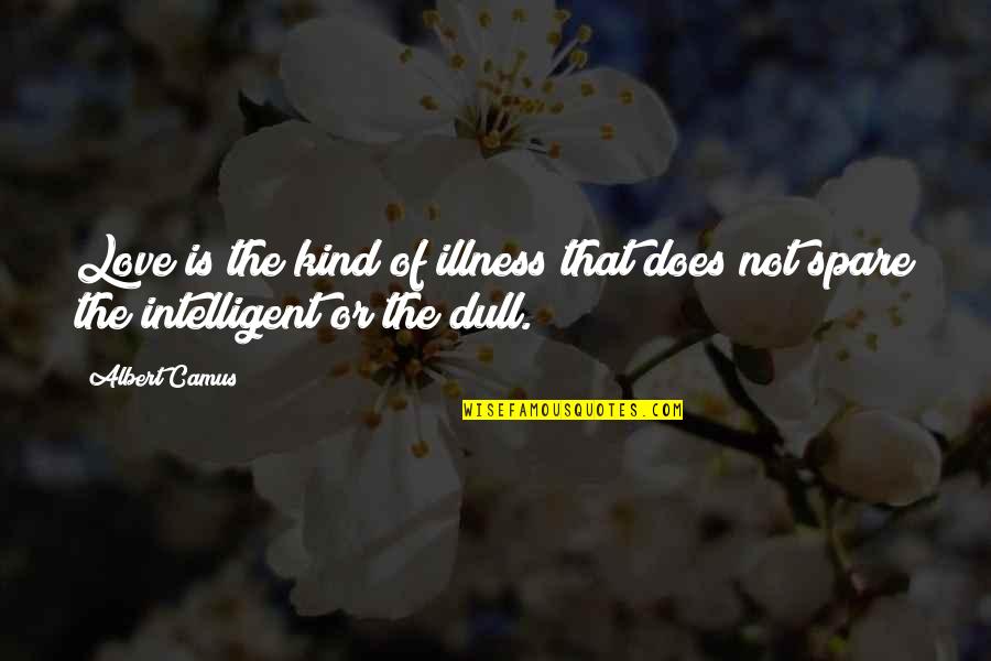 Intelligent Love Quotes By Albert Camus: Love is the kind of illness that does
