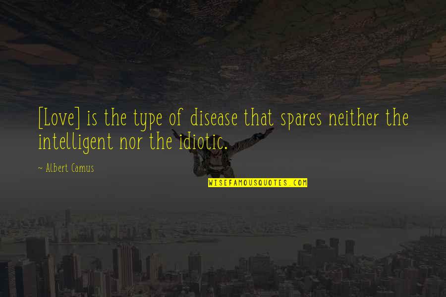 Intelligent Love Quotes By Albert Camus: [Love] is the type of disease that spares