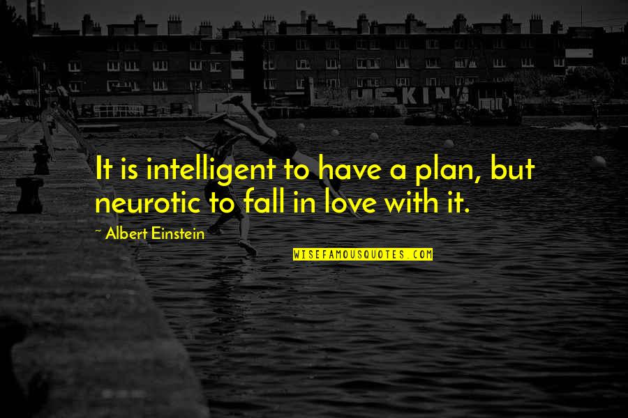 Intelligent Love Quotes By Albert Einstein: It is intelligent to have a plan, but