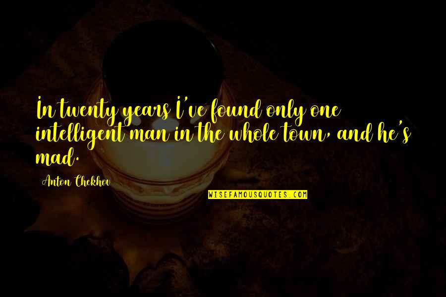 Intelligent Man Quotes By Anton Chekhov: In twenty years I've found only one intelligent Intelligent Man Quotes By Anton Chekhov: In twenty years I've found only one intelligent