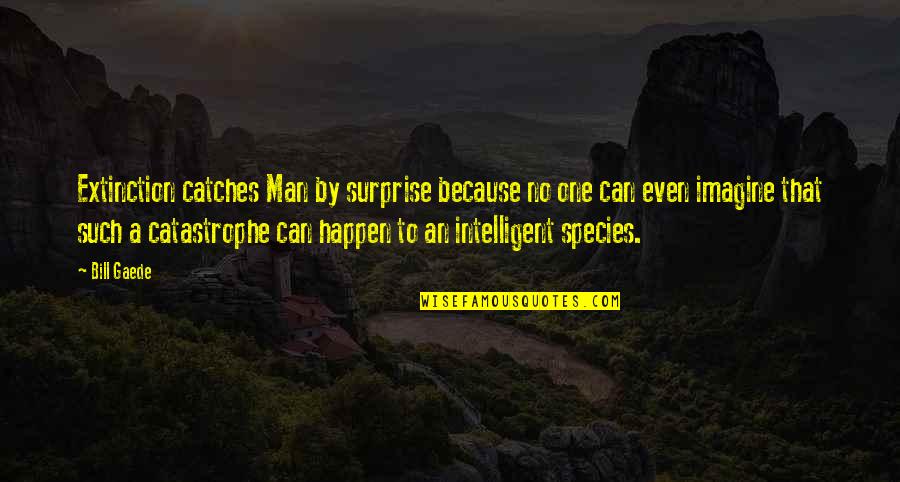 Intelligent Man Quotes By Bill Gaede: Extinction catches Man by surprise because no one
