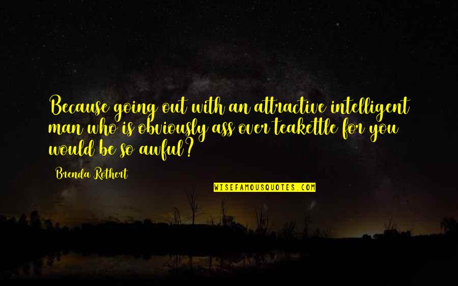Intelligent Man Quotes By Brenda Rothert: Because going out with an attractive intelligent man Intelligent Man Quotes By Brenda Rothert: Because going out with an attractive intelligent man