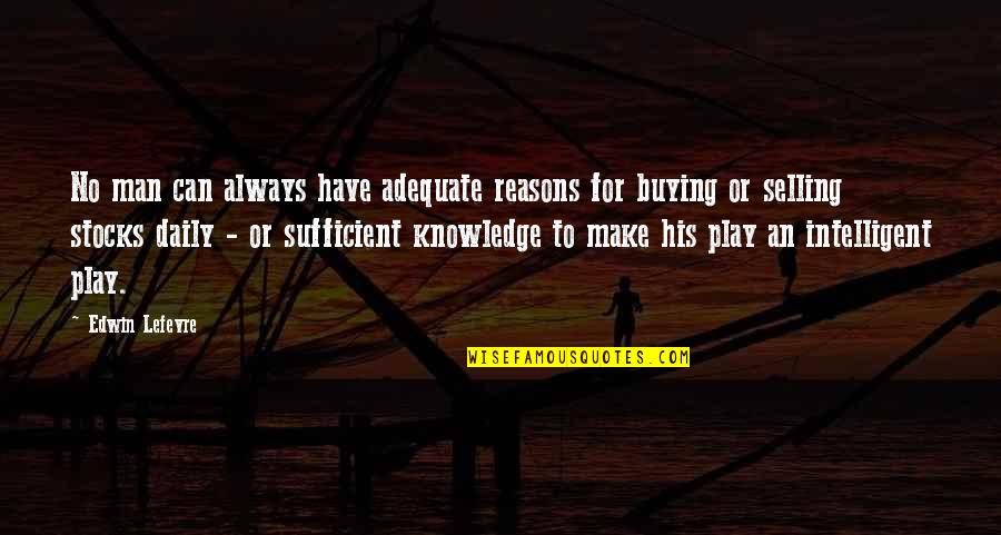 Intelligent Man Quotes By Edwin Lefevre: No man can always have adequate reasons for Intelligent Man Quotes By Edwin Lefevre: No man can always have adequate reasons for