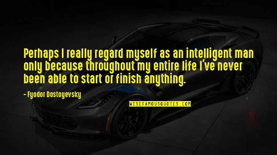 Intelligent Man Quotes By Fyodor Dostoyevsky: Perhaps I really regard myself as an intelligent Intelligent Man Quotes By Fyodor Dostoyevsky: Perhaps I really regard myself as an intelligent