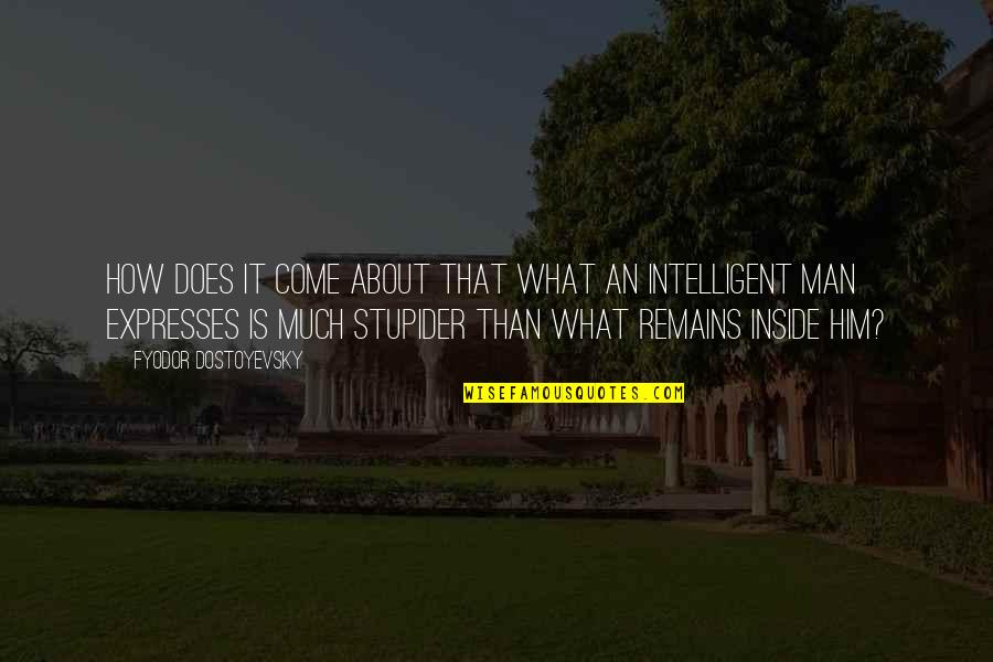 Intelligent Man Quotes By Fyodor Dostoyevsky: How does it come about that what an Intelligent Man Quotes By Fyodor Dostoyevsky: How does it come about that what an