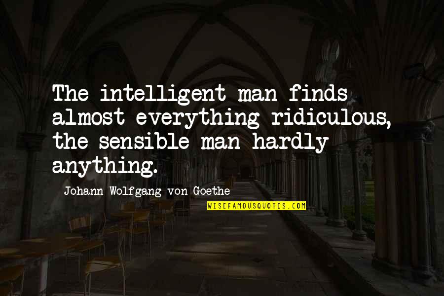 Intelligent Man Quotes By Johann Wolfgang Von Goethe: The intelligent man finds almost everything ridiculous, the Intelligent Man Quotes By Johann Wolfgang Von Goethe: The intelligent man finds almost everything ridiculous, the